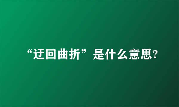 “迂回曲折”是什么意思?