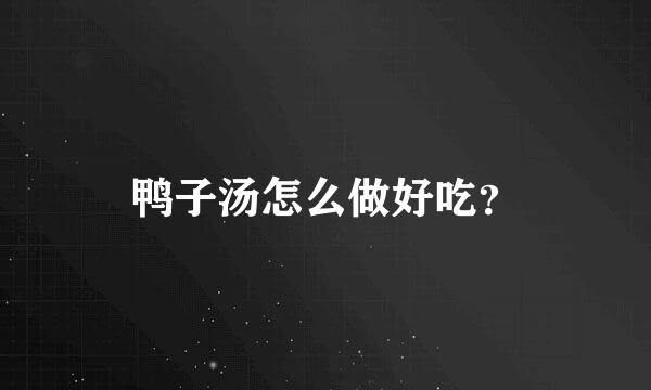 鸭子汤怎么做好吃？