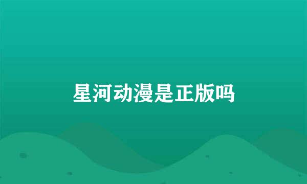 星河动漫是正版吗