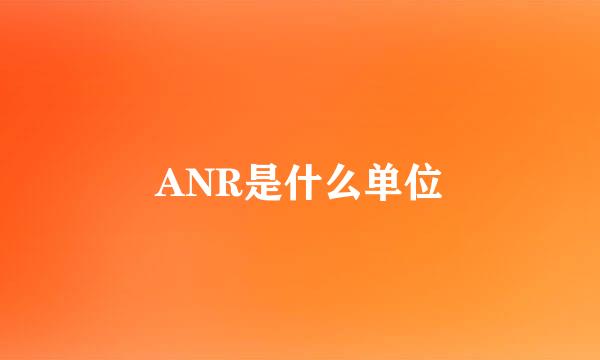 ANR是什么单位