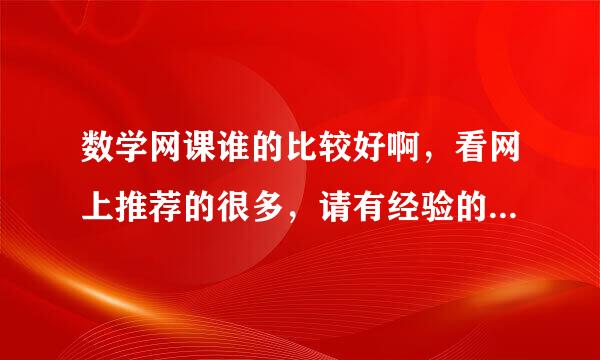 数学网课谁的比较好啊，看网上推荐的很多，请有经验的同学回答下，感谢感谢