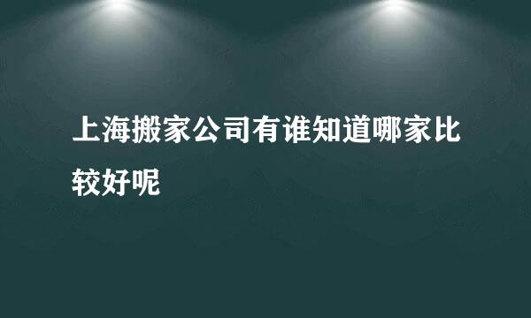 上海搬家公司有谁知道哪家比较好呢