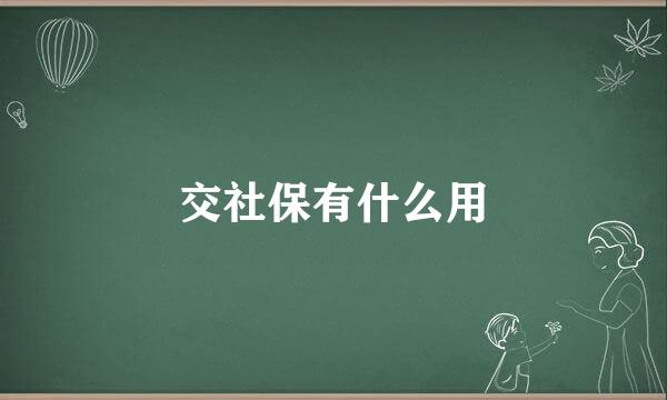 交社保有什么用