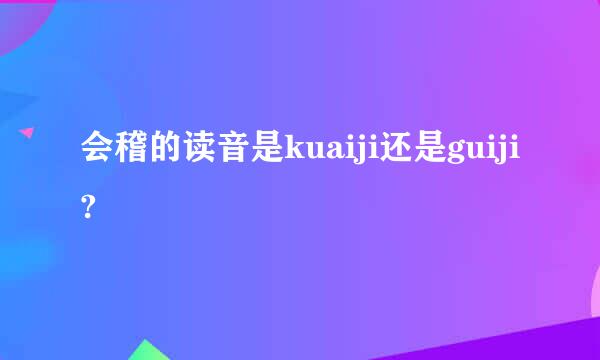 会稽的读音是kuaiji还是guiji?