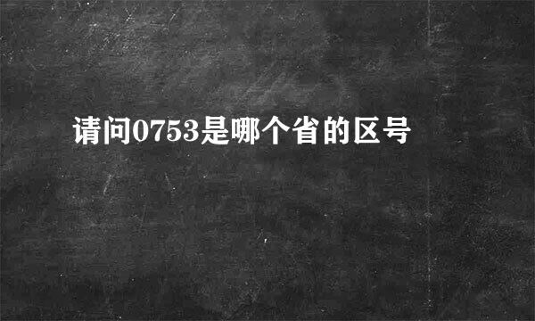 请问0753是哪个省的区号