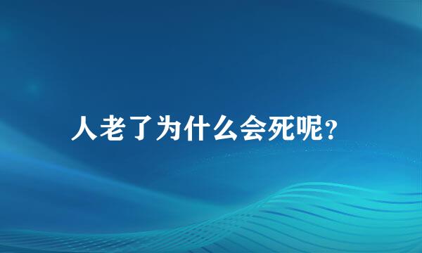 人老了为什么会死呢？