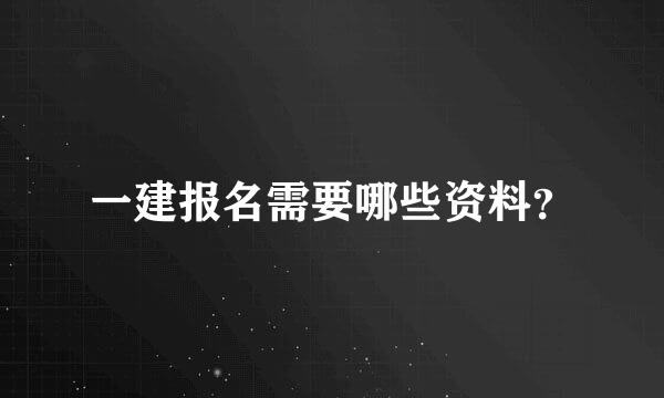 一建报名需要哪些资料？