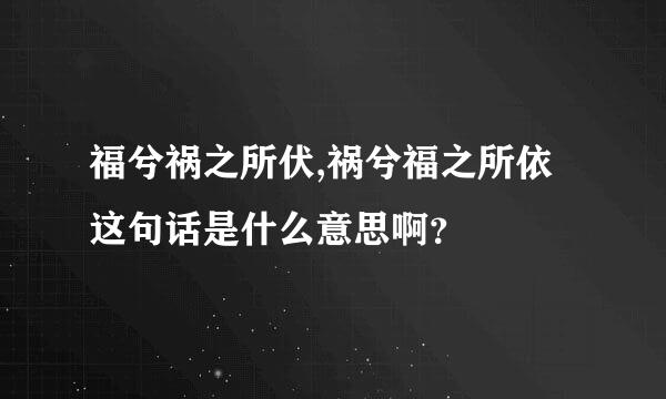 福兮祸之所伏,祸兮福之所依   这句话是什么意思啊？