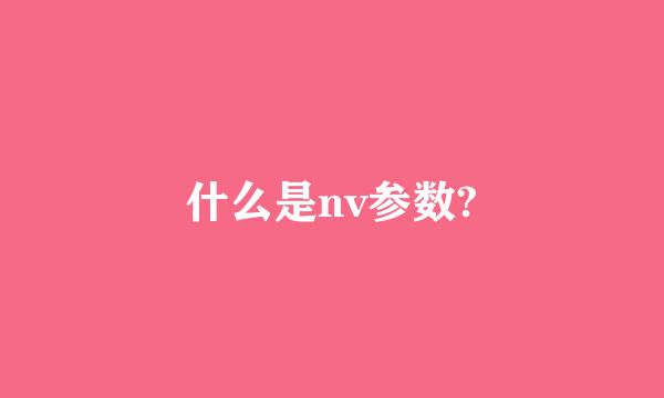 什么是nv参数?