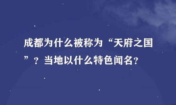 成都为什么被称为“天府之国”？当地以什么特色闻名？