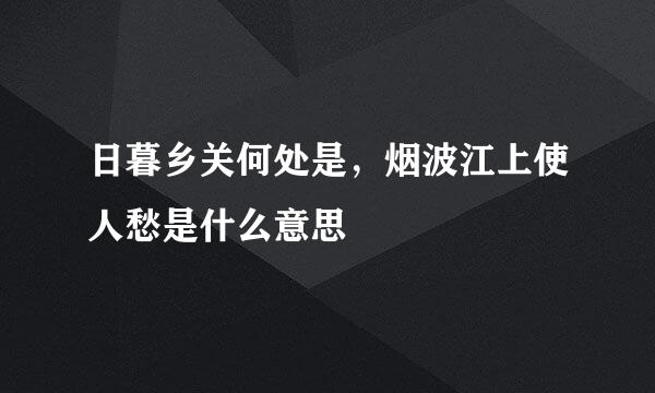 日暮乡关何处是，烟波江上使人愁是什么意思