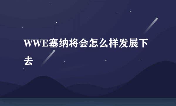 WWE塞纳将会怎么样发展下去