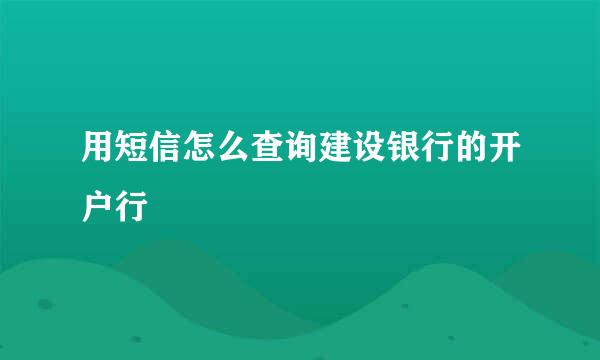 用短信怎么查询建设银行的开户行