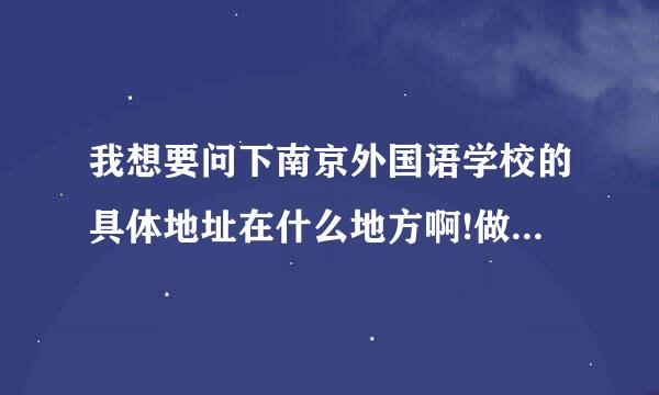 我想要问下南京外国语学校的具体地址在什么地方啊!做多少路车可以到啊!从火车站座几路车到