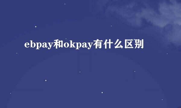 ebpay和okpay有什么区别