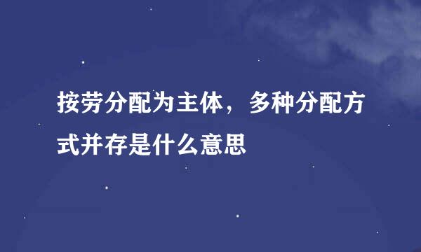 按劳分配为主体，多种分配方式并存是什么意思