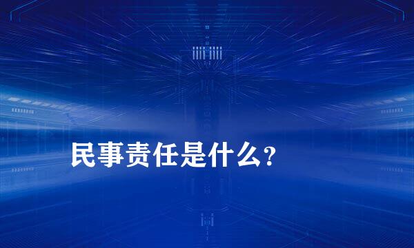 
民事责任是什么？
