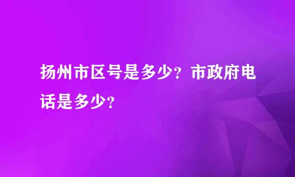 扬州市区号是多少？市政府电话是多少？