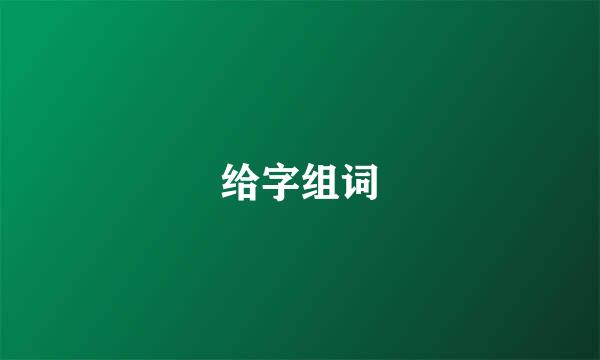 给字组词