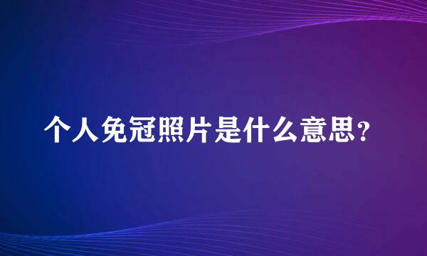 个人免冠照片是什么意思？