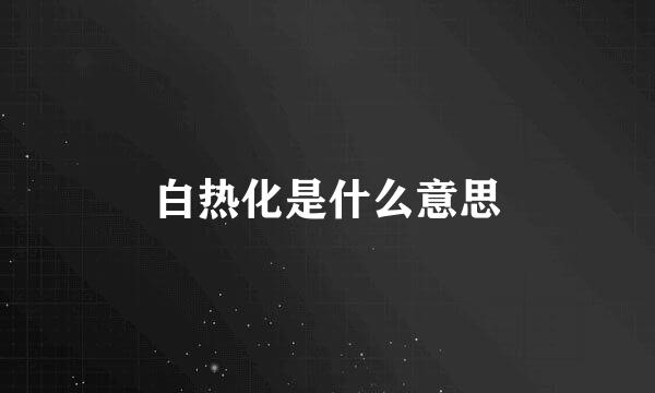 白热化是什么意思