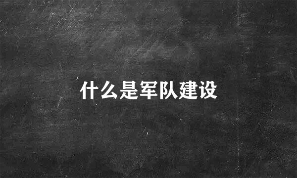 什么是军队建设