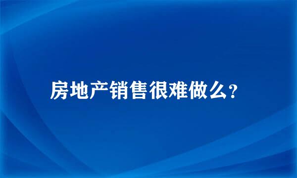 房地产销售很难做么？