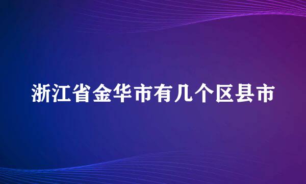 浙江省金华市有几个区县市