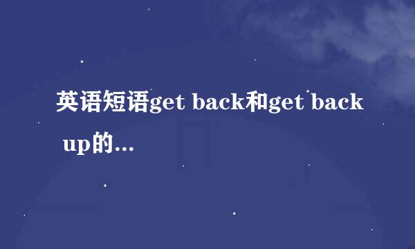 英语短语get back和get back up的区别是什么？