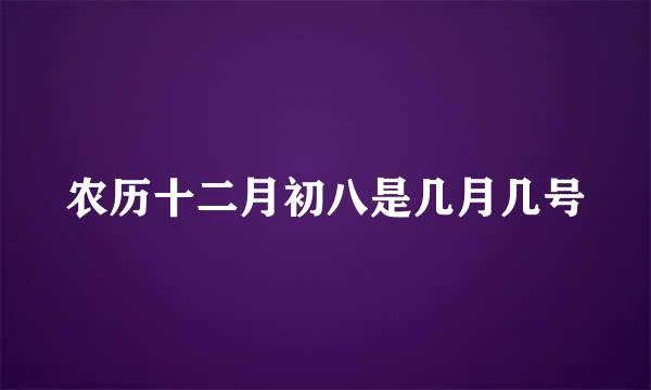 农历十二月初八是几月几号