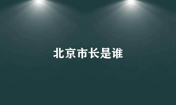 北京市长是谁