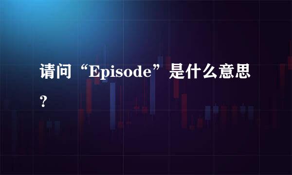 请问“Episode”是什么意思？