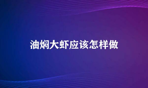 油焖大虾应该怎样做