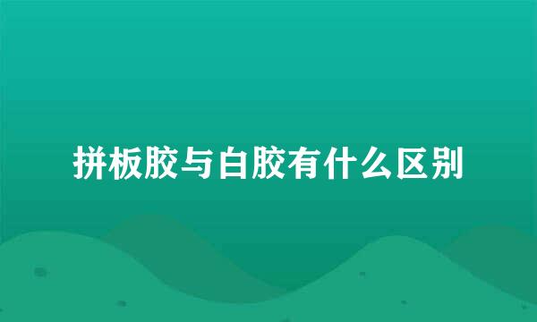 拼板胶与白胶有什么区别