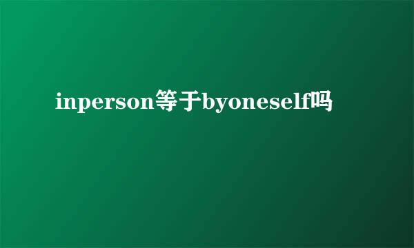 inperson等于byoneself吗