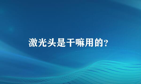 激光头是干嘛用的？