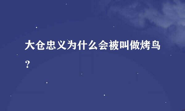 大仓忠义为什么会被叫做烤鸟？