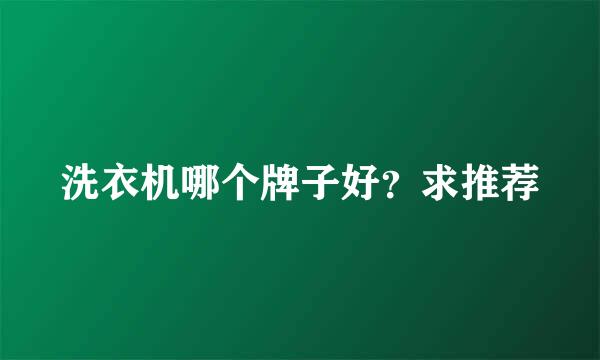 洗衣机哪个牌子好？求推荐