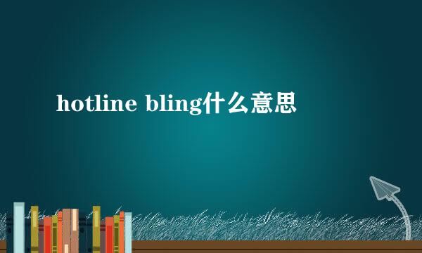 hotline bling什么意思