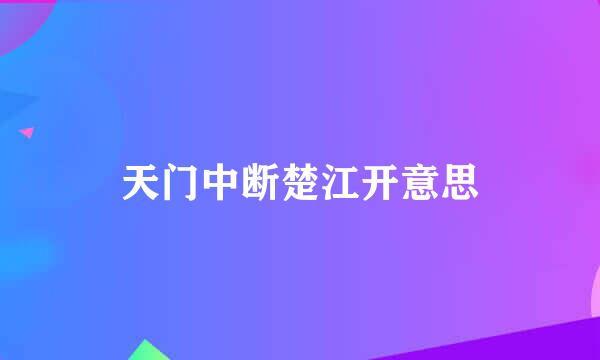 天门中断楚江开意思