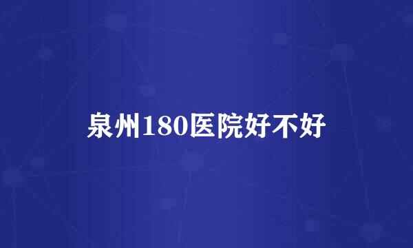 泉州180医院好不好