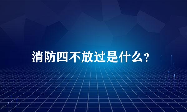 消防四不放过是什么？