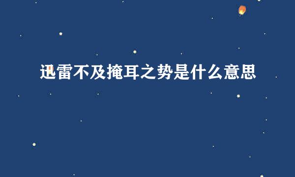 迅雷不及掩耳之势是什么意思