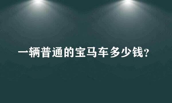 一辆普通的宝马车多少钱？