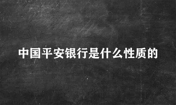 中国平安银行是什么性质的