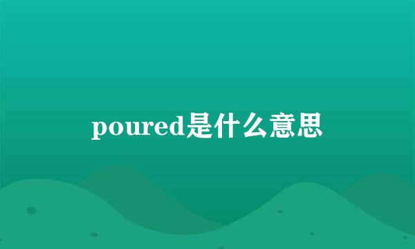 poured是什么意思