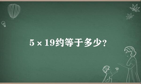 5×19约等于多少？