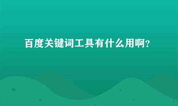 百度关键词工具有什么用啊？