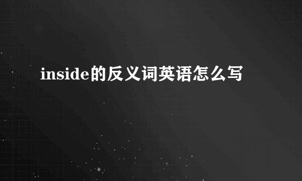 inside的反义词英语怎么写