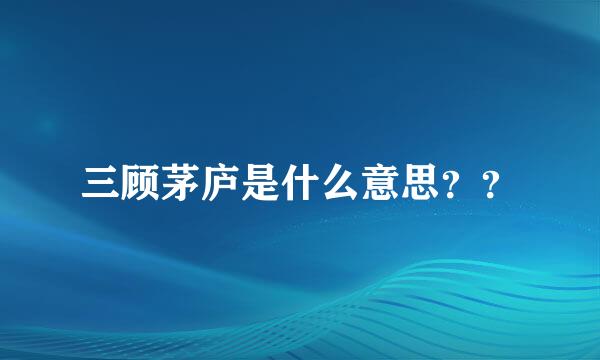 三顾茅庐是什么意思？？